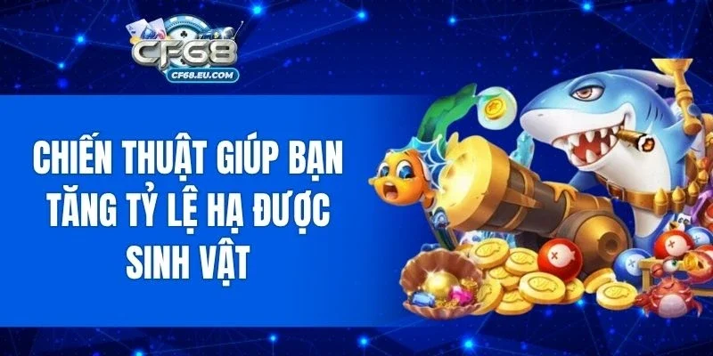 Chiến thuật giúp bạn tăng tỷ lệ hạ được sinh vật