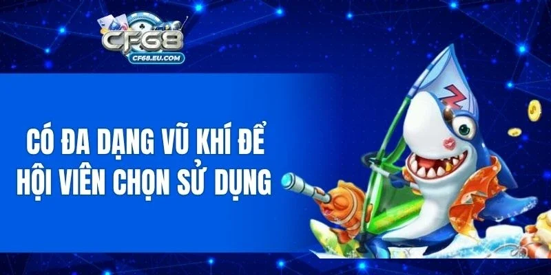 Có đa dạng vũ khí để hội viên chọn sử dụng