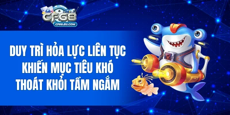 Duy trì hỏa lực liên tục khiến mục tiêu khó thoát khỏi tầm ngắm