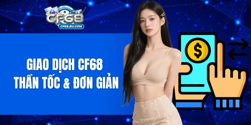 Giao dịch CF68 thần tốc & đơn giản