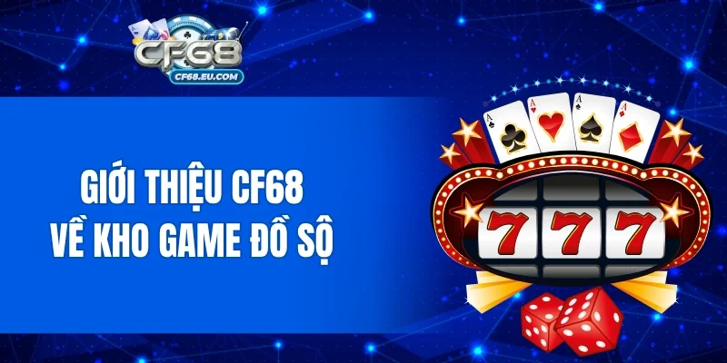 Giới thiệu CF68 về kho game phong phú bậc nhất thế giới