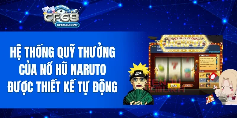 Hệ thống quỹ thưởng của Nổ Hũ Naruto được thiết kế tự động