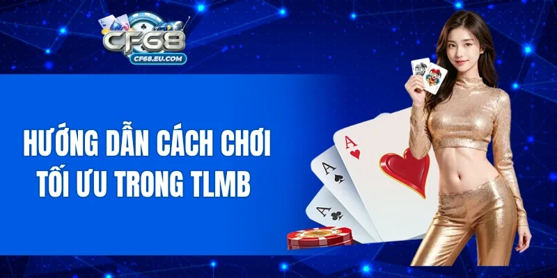 Hướng dẫn cách chơi tối ưu trong TLMB 