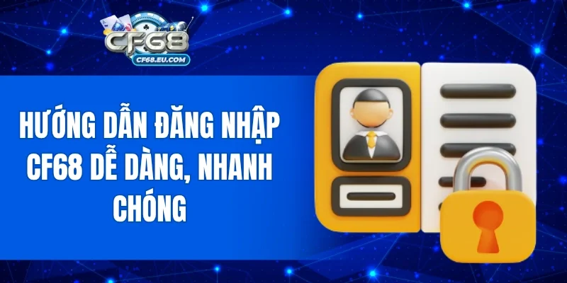 Hướng dẫn đăng nhập CF68 dễ dàng, nhanh chóng
