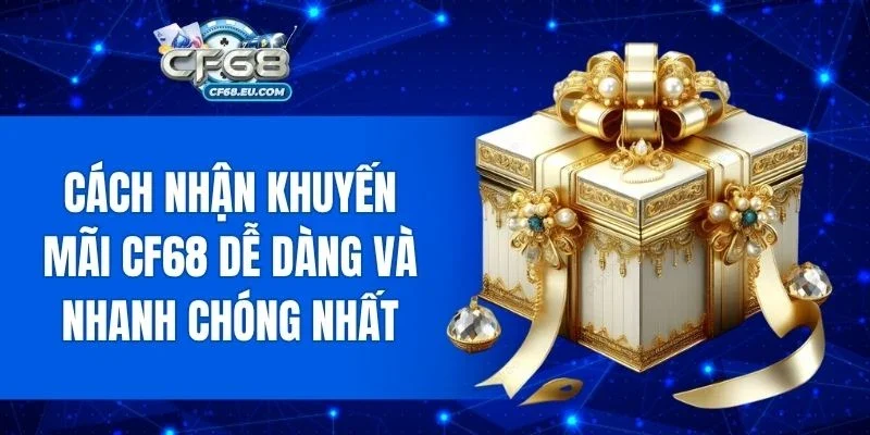 Hướng dẫn thao tác để nhận khuyến mãi CF68 đầy đủ và đúng hạn