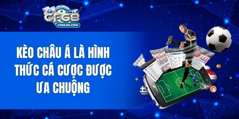 Kèo châu Á là hình thức cá cược được ưa chuộng