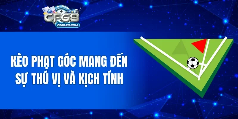 Kèo phạt góc mang đến sự thú vị và kịch tính cho người chơi