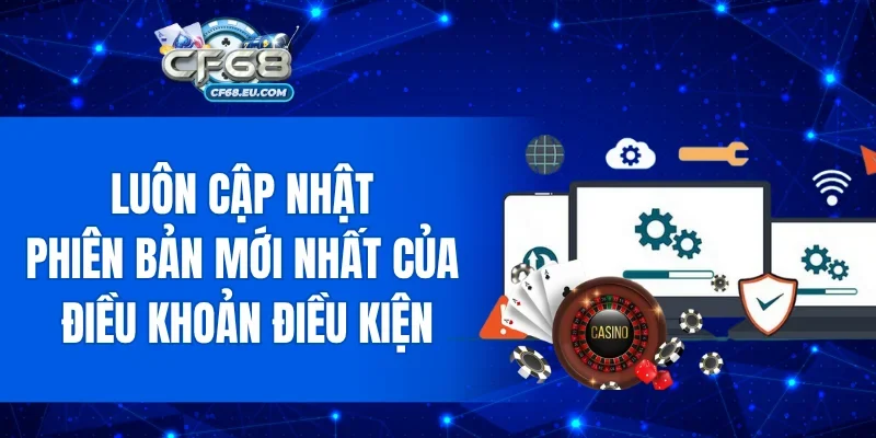 Luôn cập nhật phiên bản mới nhất của điều khoản điều kiện