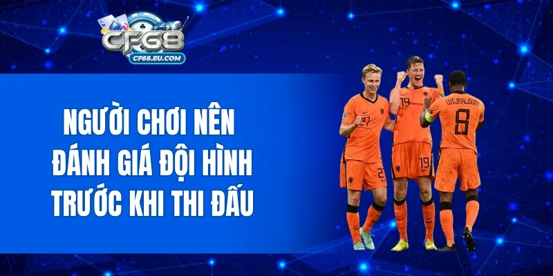 Người chơi nên đánh giá đội hình trước khi thi đấu