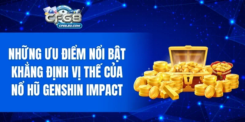 Những ưu điểm nổi bật khẳng định vị thế của nổ hũ Genshin Impact