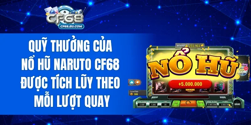 Quỹ thưởng của Nổ Hũ Naruto CF68 được tích lũy theo mỗi lượt quay