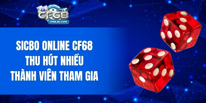 Sicbo online CF68 thu hút nhiều thành viên tham gia chơi