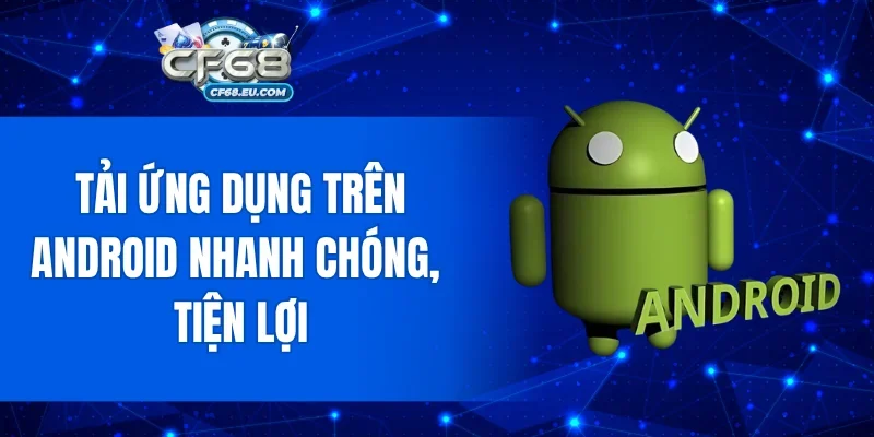Tải ứng dụng trên Android nhanh chóng, tiện lợi