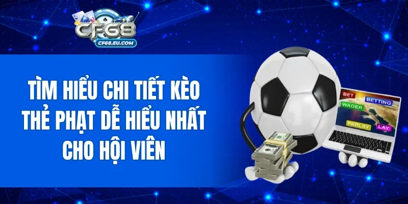 Tìm hiểu chi tiết kèo thẻ phạt dễ hiểu nhất cho hội viên