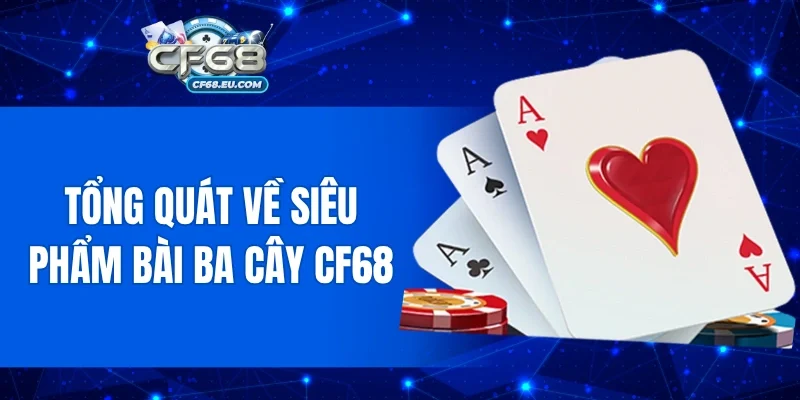 Tổng quát về siêu phẩm bài ba cây Cf68