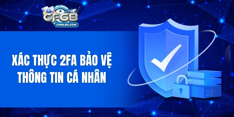 Xác thực 2FA bảo vệ thông tin cá nhân